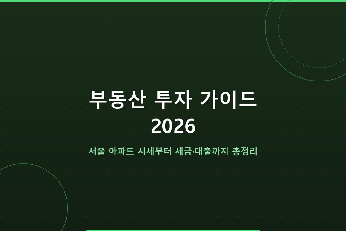 부동산 투자 가이드 2026: 서울 아파트 시세 전망부터 세금·대출까지